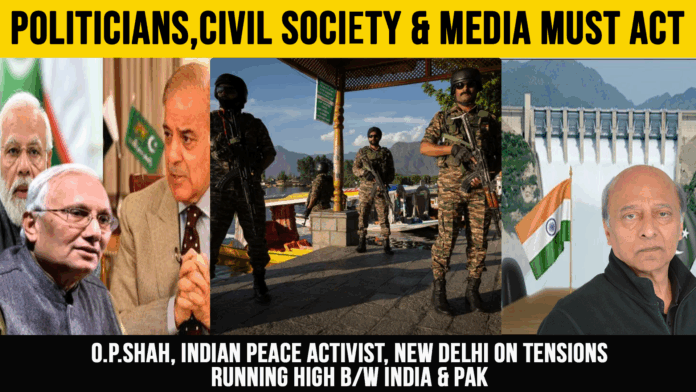 Prevent War, Politicians,Civil Society & Media Must Act : O.P.Shah, Indian Peace Activist, New Delhi